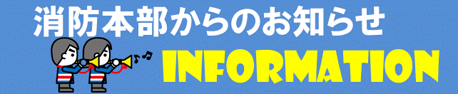 消防本部からのお知らせ　INFOMATION