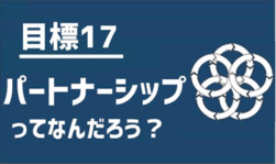 目標17　パートナーシップってなんだろう？（外部リンク・新しいウインドウで開きます）