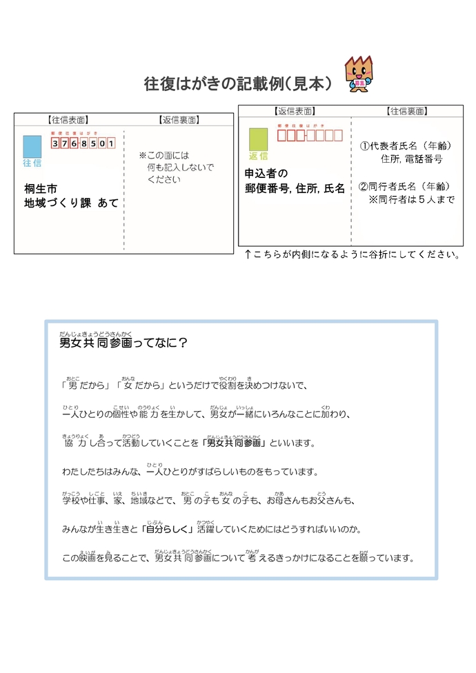 男女共同参画映画上映会チラシ（裏面）男女共同参画ってなに？　男だから、女だからというだけで役割を決めつけないで、一人ひとりの個性や能力を生かして、男女が一緒にいろんなことに加わり、協力し合って活動していくことを男女共同参画といいます。わたしたちはみんな、一人ひとりが素晴らしいものをもっています。学校や仕事、家、地域などで、男の子も女の子も、お母さんもお父さんも、みんなが生き生きと自分らしく活躍していくためにはどうすればいいのか。この映画を観ることで、男女共同参画について考えるきっかけになることを願っています。