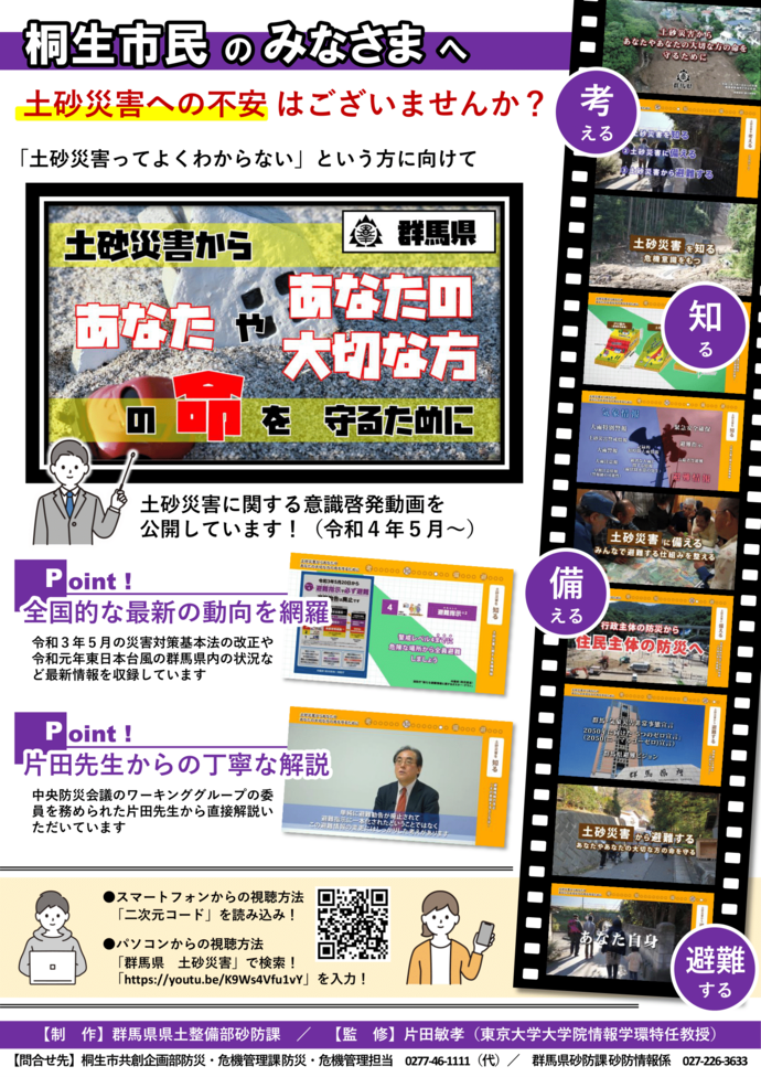 桐生市民の皆様へ、土砂災害への不安はございませんか。群馬県では、「土砂災害ってよくわからない」という方に向けて、土砂災害に関する意識啓発動画を公開しています。この動画では、令和3年5月の災害対策基本法の改正や、令和元年東日本台風の群馬県内の状況など、最新情報を収録しています。また、中央防災会議のワーキンググループの委員を努められた片田先生から直接解説をいただいています。